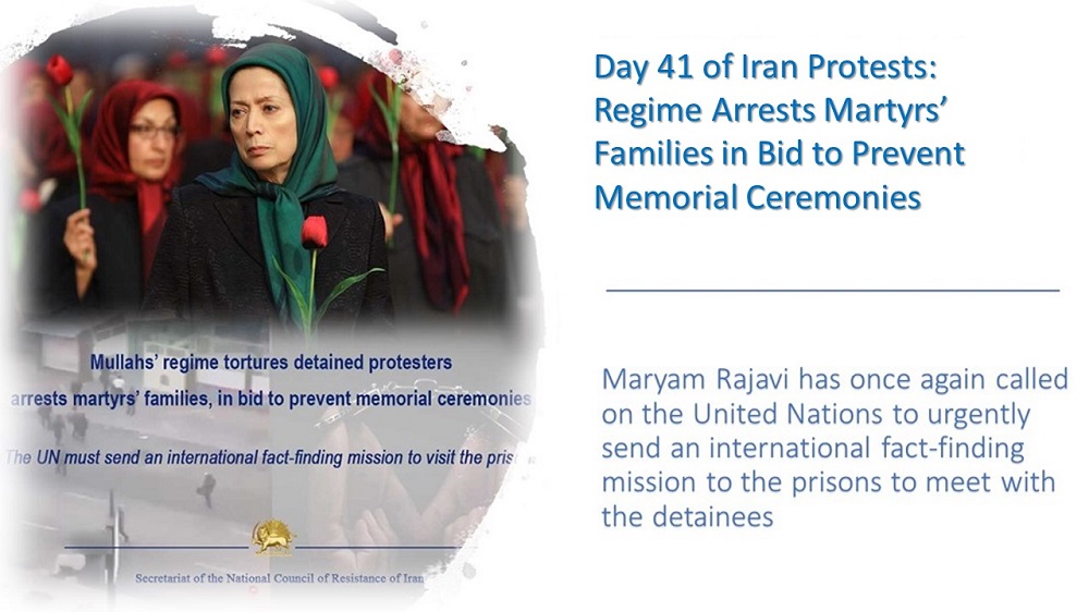 Maryam Rajavi president-elect of the NCRI, has once again called on the UN to urgently send an international fact-finding mission to the prisons to meet with the detainees Day 40 of Iran Protests: Regime Arrests Martyrs’ Families in Bid to Prevent Memorial Ceremonies